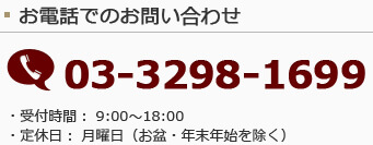 お電話でのお問い合わせ　03-3298-1699　受付時間：9:00～18:00　定休日：月曜日（お盆・年末年始を除く）